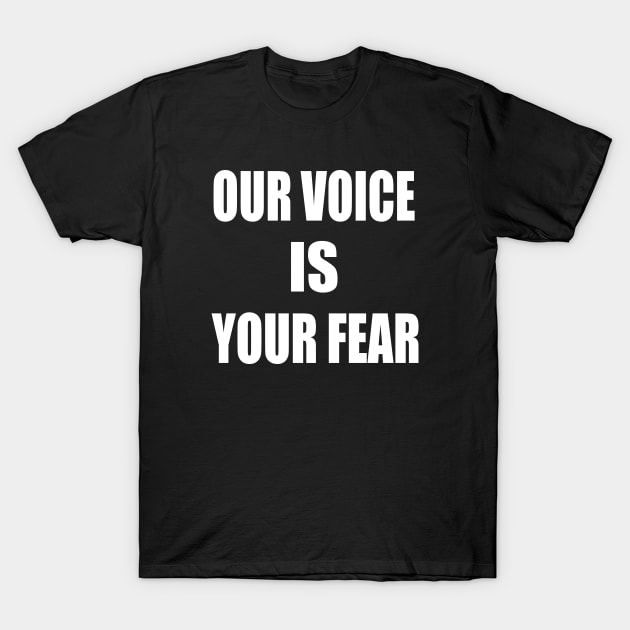 Our Voice Is Your Fear T-Shirt by Lulaggio